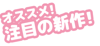 オススメ！注目の新作！